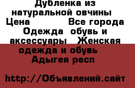 Дубленка из натуральной овчины › Цена ­ 8 000 - Все города Одежда, обувь и аксессуары » Женская одежда и обувь   . Адыгея респ.